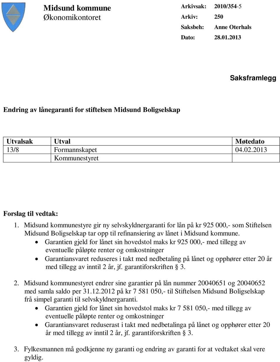 Midsund kommunestyre gir ny selvskyldnergaranti for lån på kr 925 000,- som Stiftelsen Midsund Boligselskap tar opp til refinansiering av lånet i Midsund kommune.