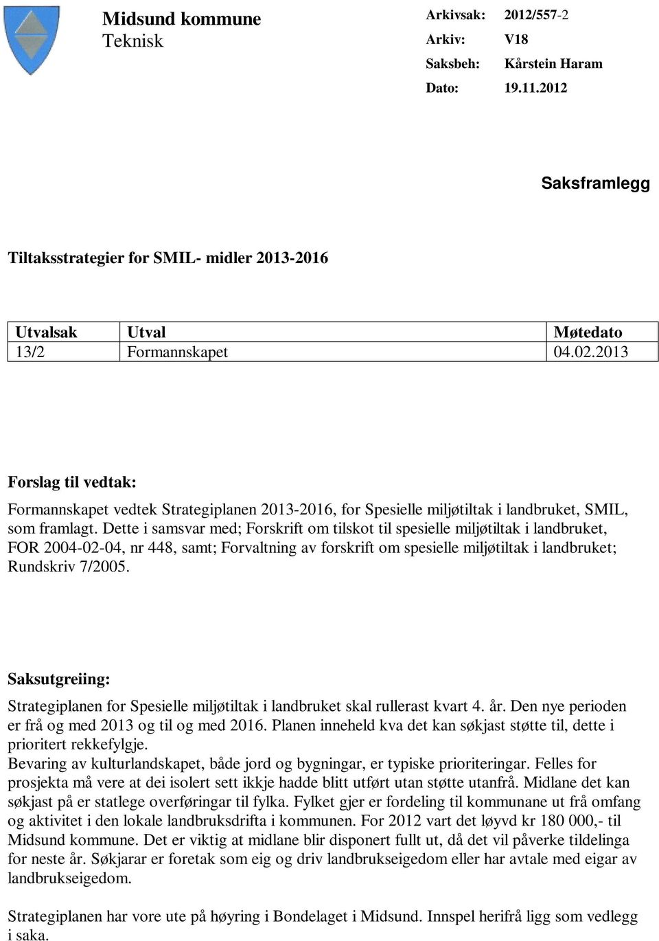 2013 Forslag til vedtak: Formannskapet vedtek Strategiplanen 2013-2016, for Spesielle miljøtiltak i landbruket, SMIL, som framlagt.