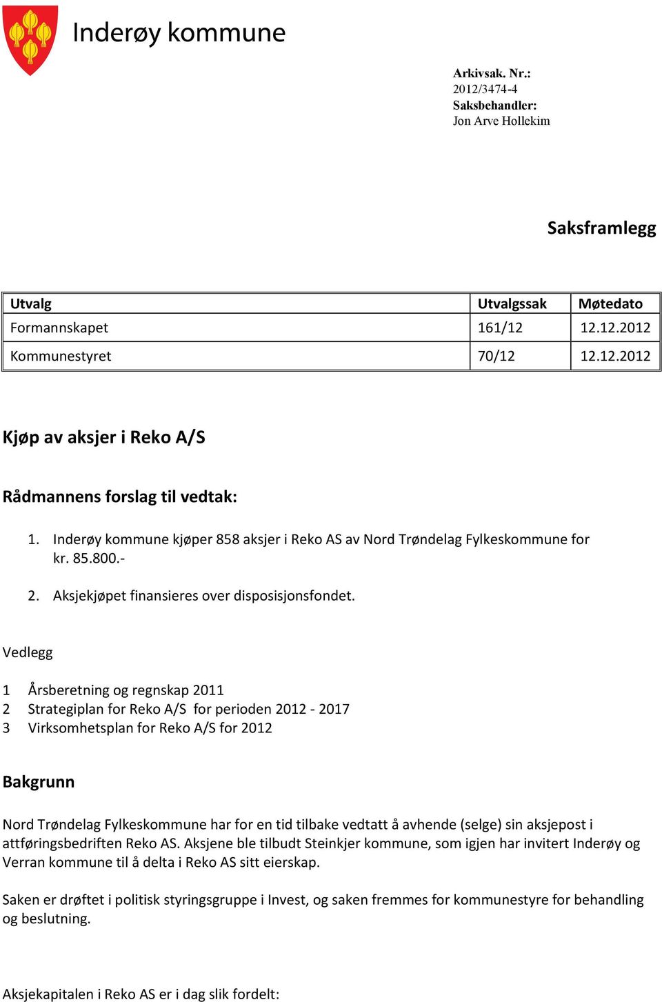 Vedlegg 1 Årsberetning og regnskap 2011 2 Strategiplan for Reko A/S for perioden 2012-2017 3 Virksomhetsplan for Reko A/S for 2012 Bakgrunn Nord Trøndelag Fylkeskommune har for en tid tilbake vedtatt