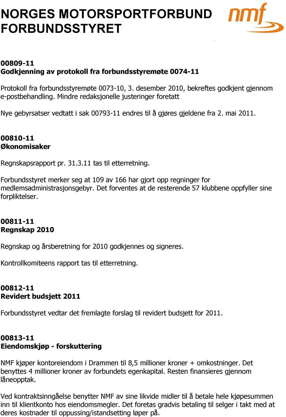 Forbundsstyret merker seg at 109 av 166 har gjort opp regninger for medlemsadministrasjonsgebyr. Det forventes at de resterende 57 klubbene oppfyller sine forpliktelser.