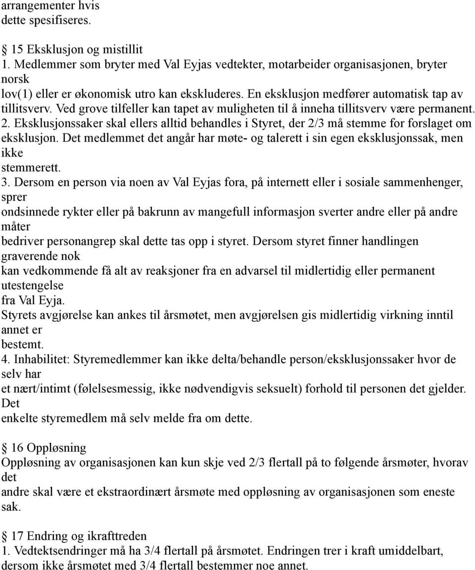 Ved grove tilfeller kan tapet av muligheten til å inneha tillitsverv være permanent. 2. Eksklusjonssaker skal ellers alltid behandles i Styret, der 2/3 må stemme for forslaget om eksklusjon.