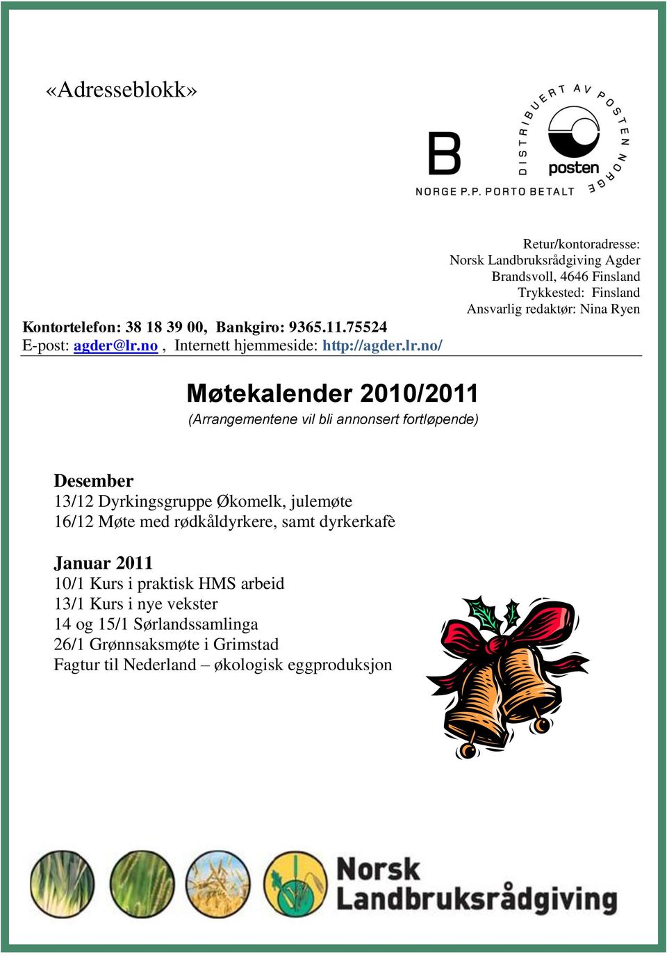 no/ Møtekalender 2010/2011 (Arrangementene vil bli annonsert fortløpende) Retur/kontoradresse: Norsk Landbruksrådgiving Agder Brandsvoll, 4646