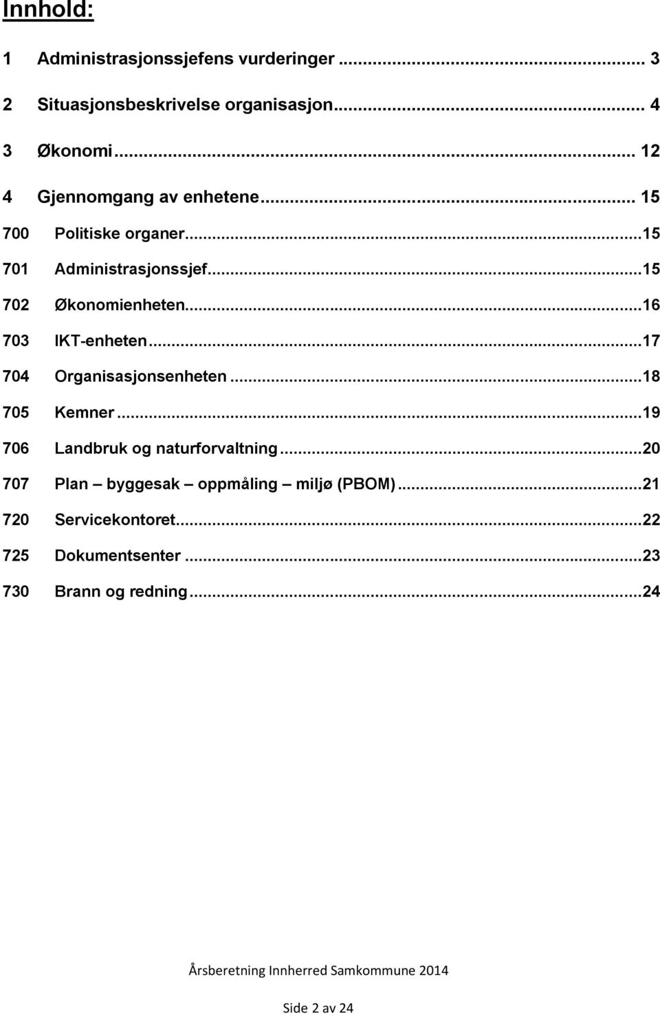 ..16 703 IKT-enheten...17 704 Organisasjonsenheten...18 705 Kemner...19 706 Landbruk og naturforvaltning.