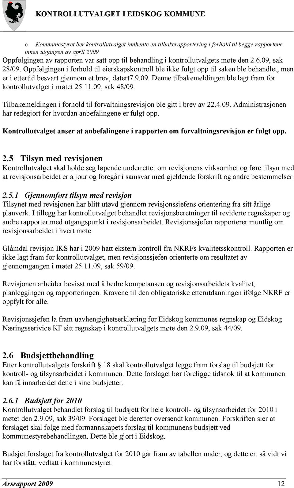 11.09, sak 48/09. Tilbakemeldingen i forhold til forvaltningsrevisjon ble gitt i brev av 22.4.09. Administrasjonen har redegjort for hvordan anbefalingene er fulgt opp.