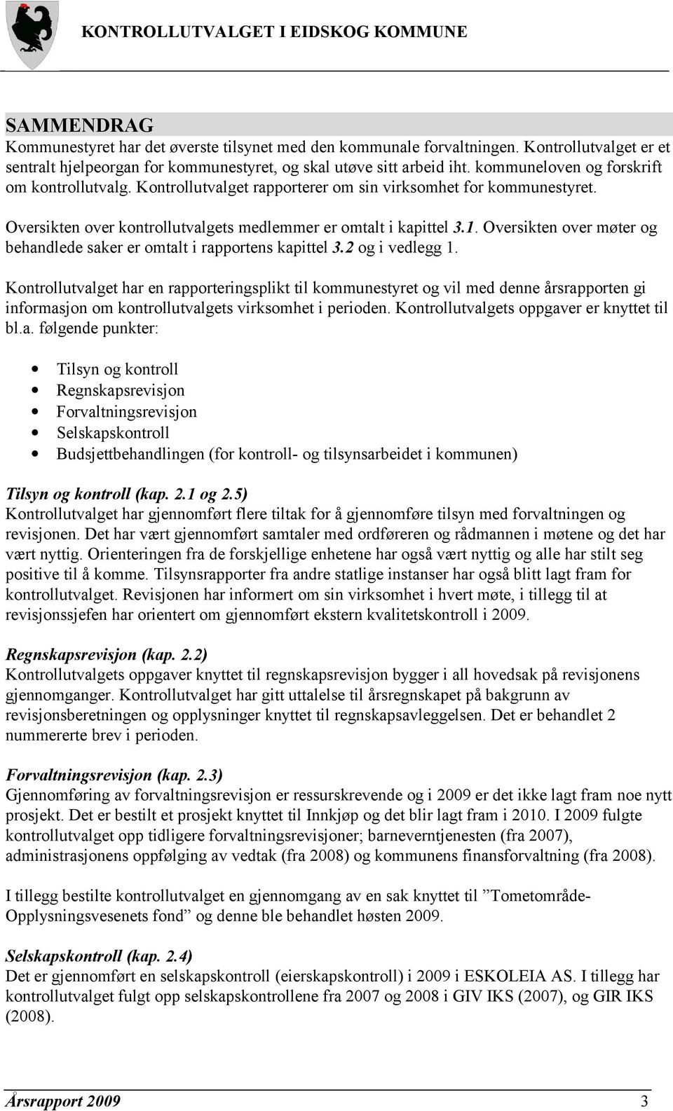 Oversikten over møter og behandlede saker er omtalt i rapportens kapittel 3.2 og i vedlegg 1.