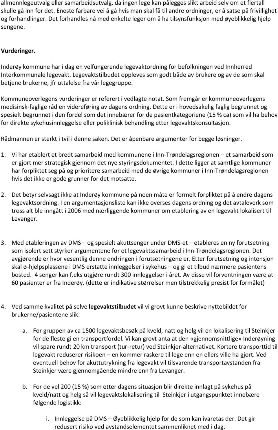 Vurderinger. Inderøy kommune har i dag en velfungerende legevaktordning for befolkningen ved Innherred Interkommunale legevakt.