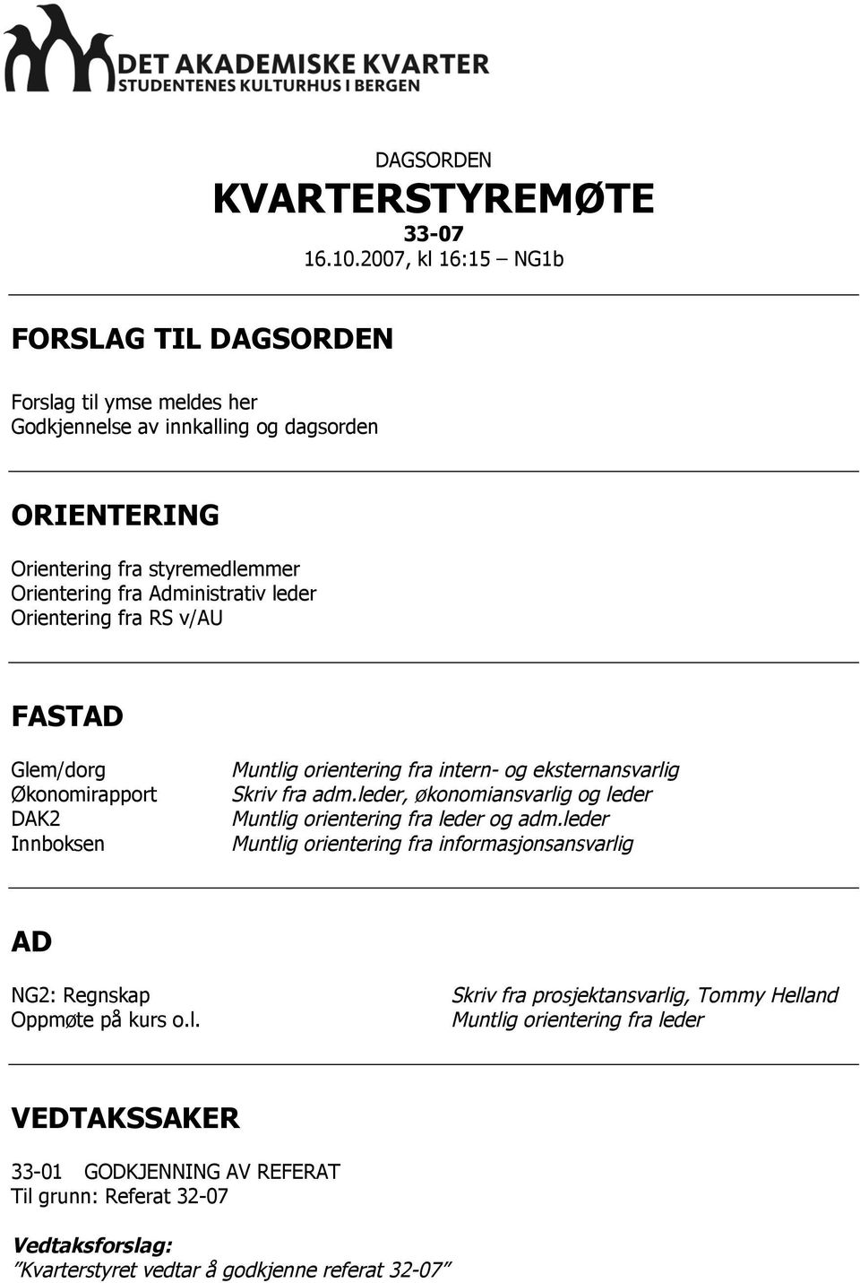 leder Orientering fra RS v/au FASTAD Glem/dorg Økonomirapport DAK2 Innboksen Muntlig orientering fra intern- og eksternansvarlig Skriv fra adm.