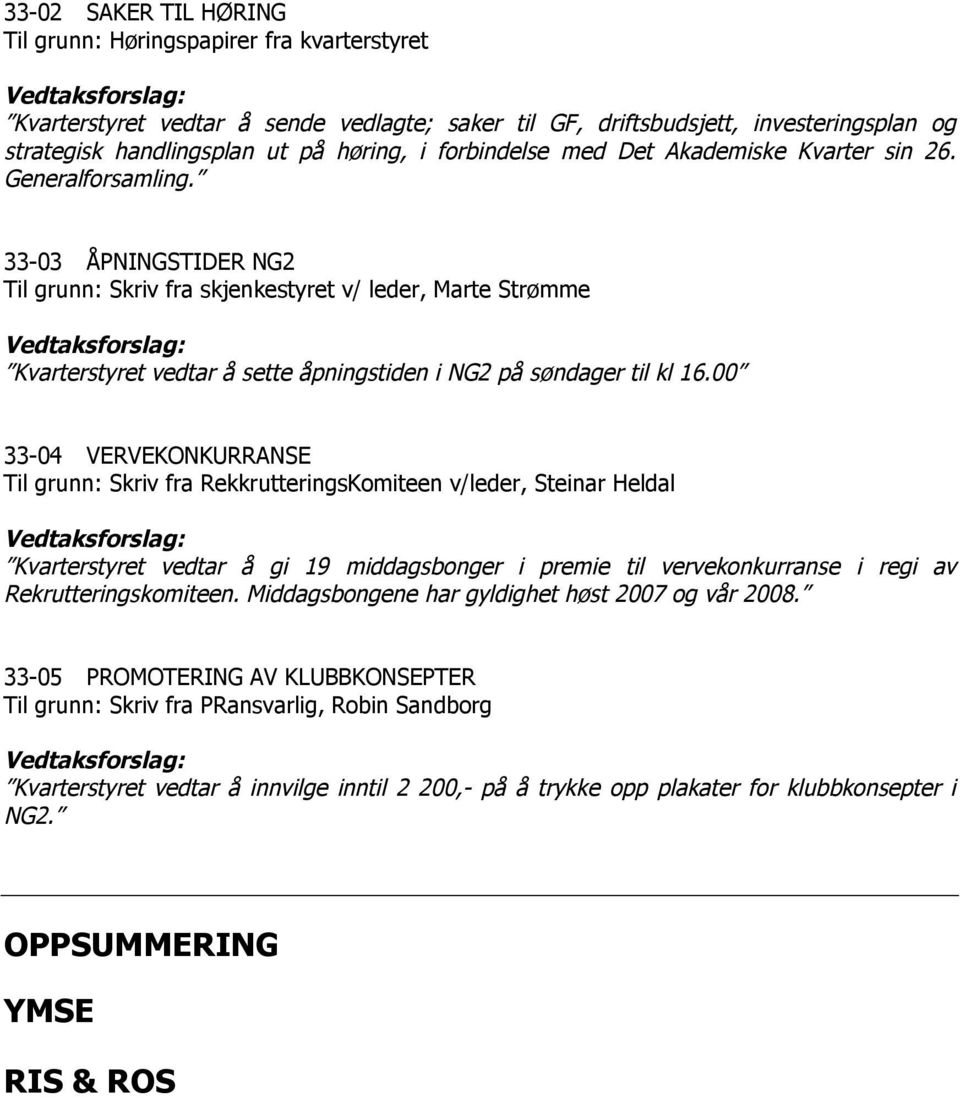 33-03 ÅPNINGSTIDER NG2 Til grunn: Skriv fra skjenkestyret v/ leder, Marte Strømme Vedtaksforslag: Kvarterstyret vedtar å sette åpningstiden i NG2 på søndager til kl 16.