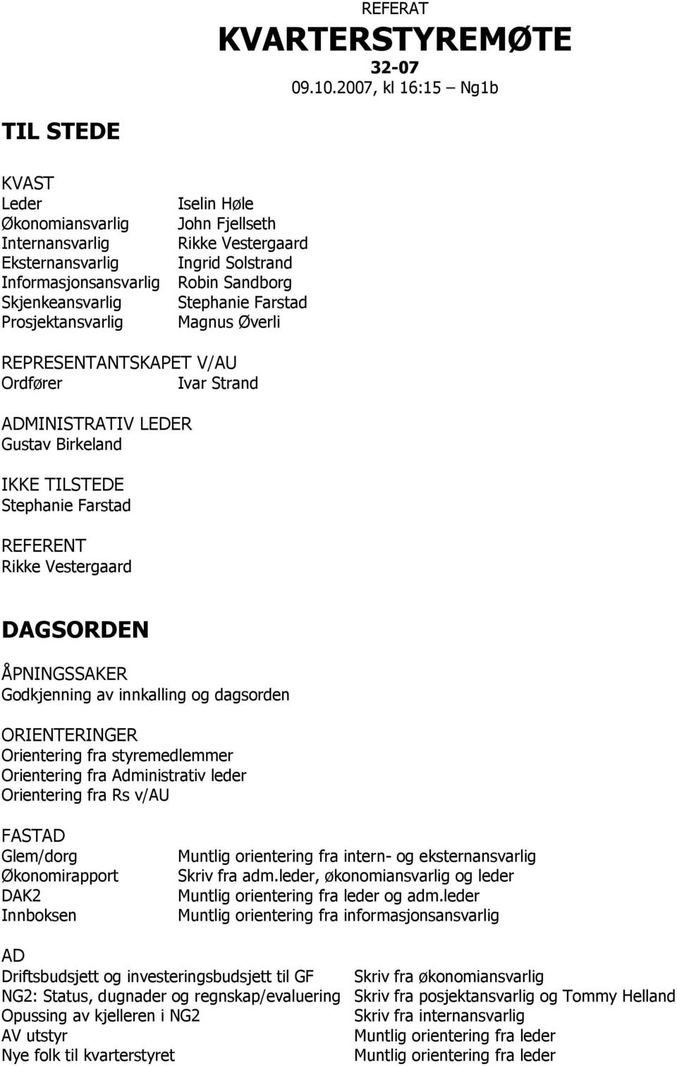 Ingrid Solstrand Robin Sandborg Stephanie Farstad Magnus Øverli REPRESENTANTSKAPET V/AU Ordfører Ivar Strand ADMINISTRATIV LEDER Gustav Birkeland IKKE TILSTEDE Stephanie Farstad REFERENT Rikke