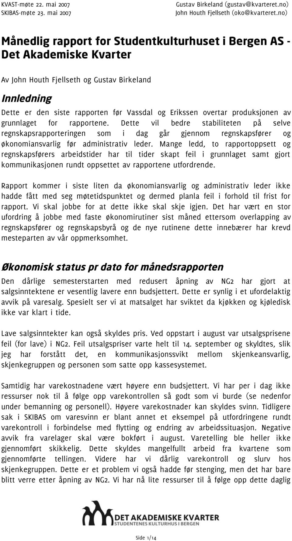 produksjonen av grunnlaget for rapportene. Dette vil bedre stabiliteten på selve regnskapsrapporteringen som i dag går gjennom regnskapsfører og økonomiansvarlig før administrativ leder.