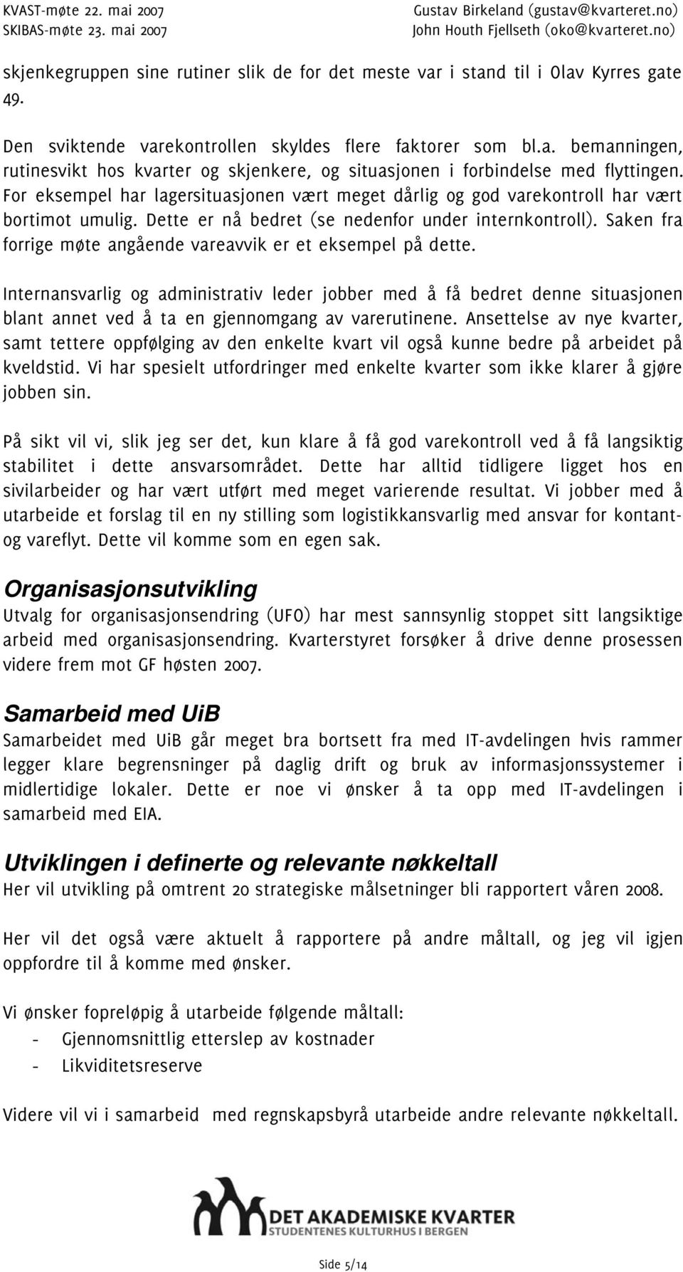 For eksempel har lagersituasjonen vært meget dårlig og god varekontroll har vært bortimot umulig. Dette er nå bedret (se nedenfor under internkontroll).