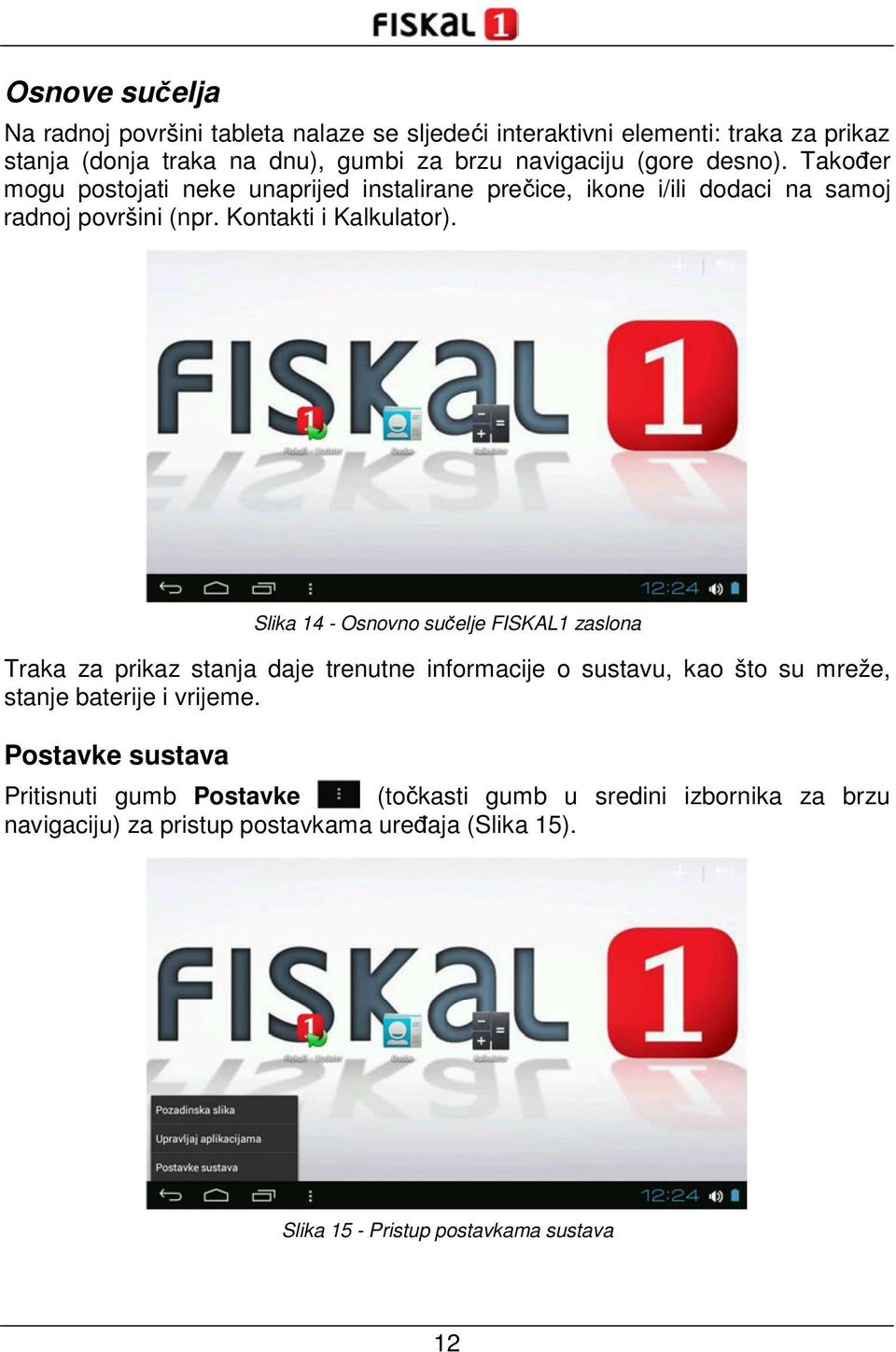 Slika 14 - Osnovno sučelje FISKAL1 zaslona Traka za prikaz stanja daje trenutne informacije o sustavu, kao što su mreže, stanje baterije i vrijeme.