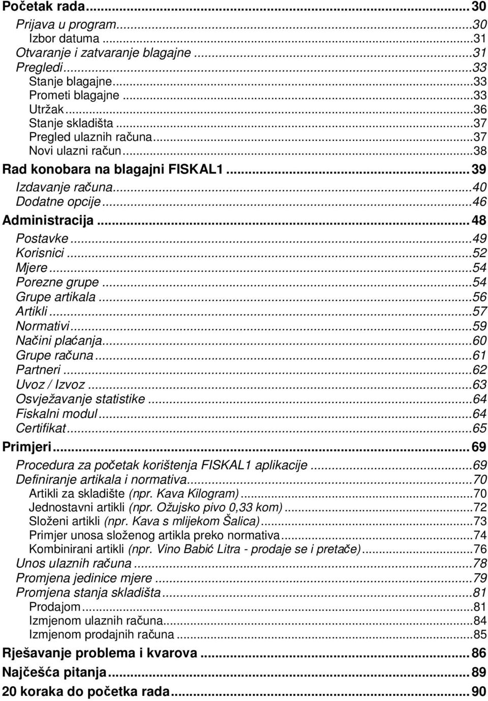 ..54 Porezne grupe...54 Grupe artikala...56 Artikli...57 Normativi...59 Načini plaćanja...60 Grupe računa...61 Partneri...62 Uvoz / Izvoz...63 Osvježavanje statistike...64 Fiskalni modul.