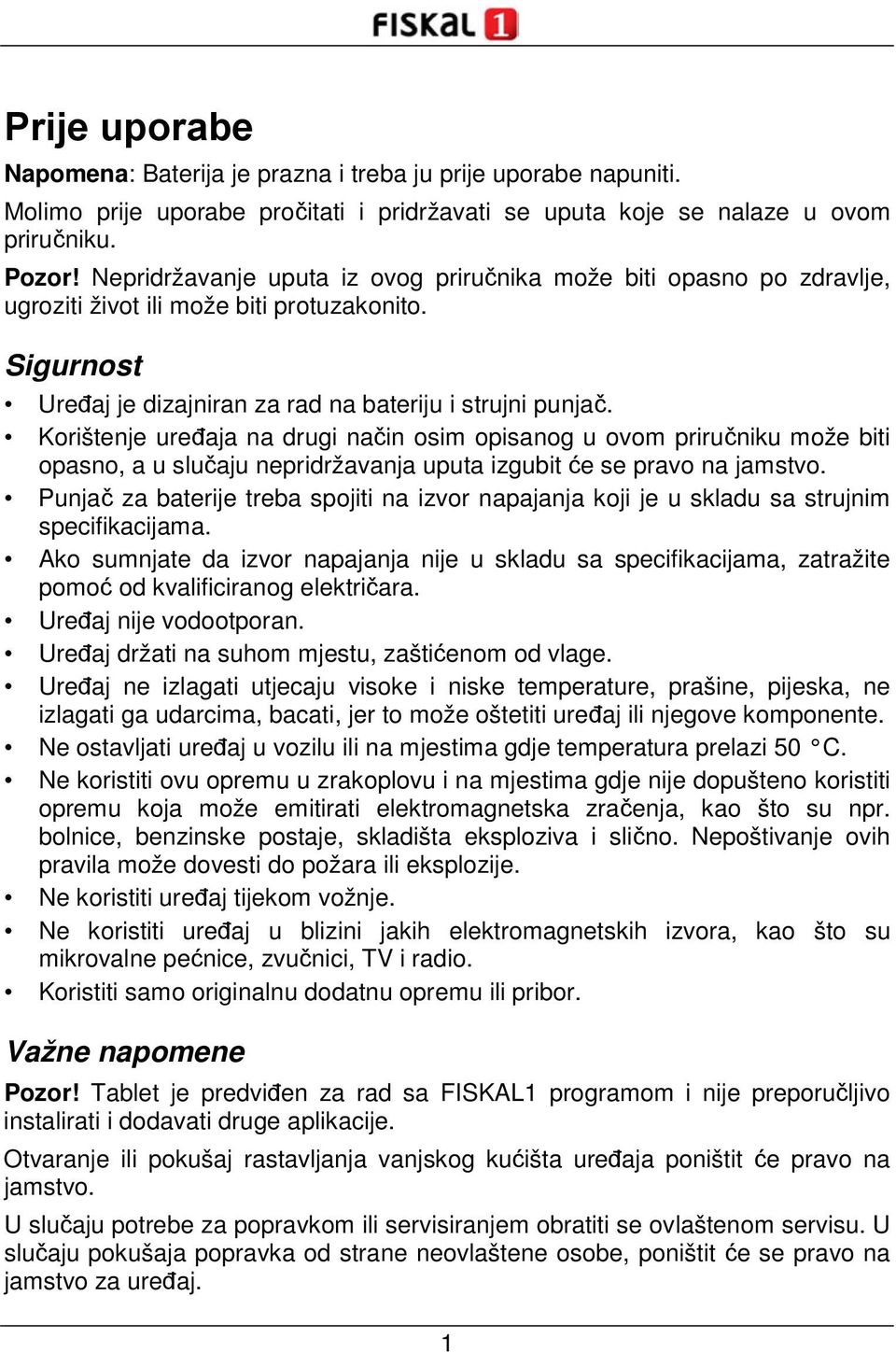 Korištenje uređaja na drugi način osim opisanog u ovom priručniku može biti opasno, a u slučaju nepridržavanja uputa izgubit će se pravo na jamstvo.