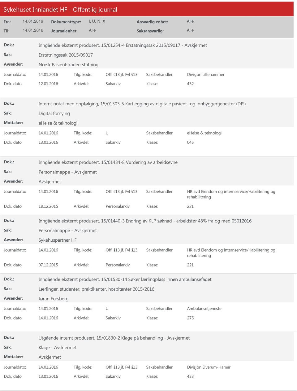 12.2015 Arkivdel: Personalarkiv Inngående eksternt produsert, 15/01440-3 Endring av KLP søknad - arbeidsfør 48% fra og med 05012016 Sykehuspartner HF Dok. dato: 07.12.2015 Arkivdel: Personalarkiv