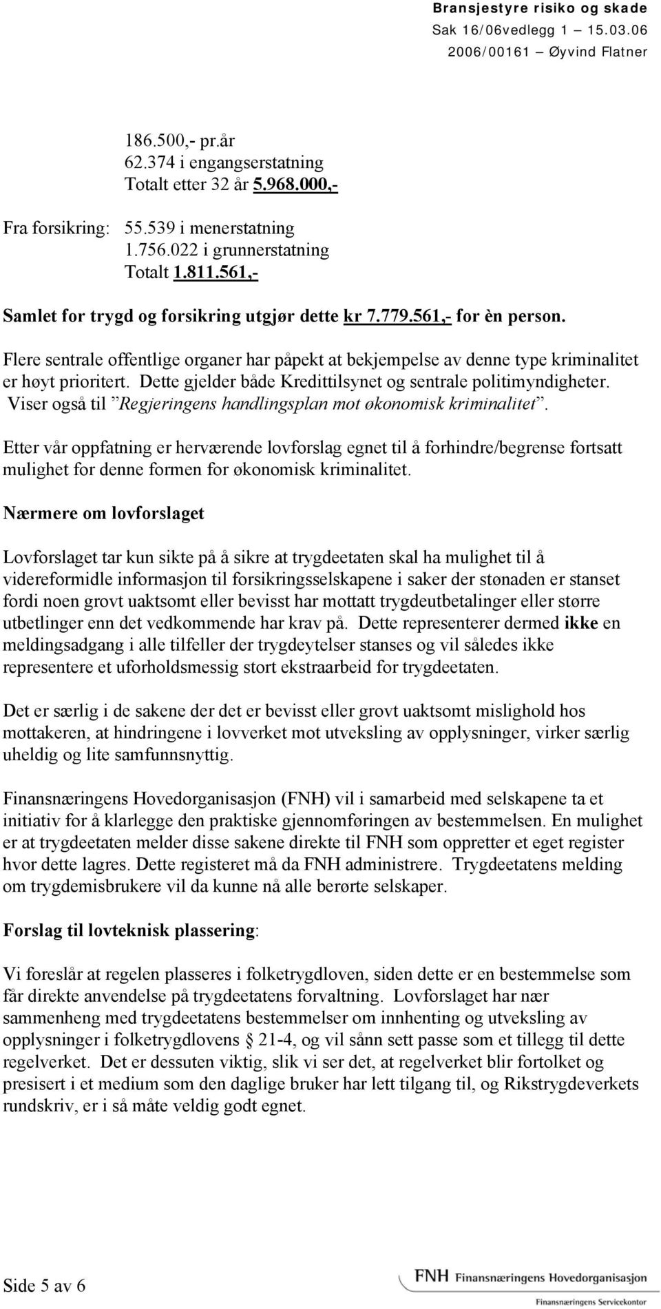 Dette gjelder både Kredittilsynet og sentrale politimyndigheter. Viser også til Regjeringens handlingsplan mot økonomisk kriminalitet.