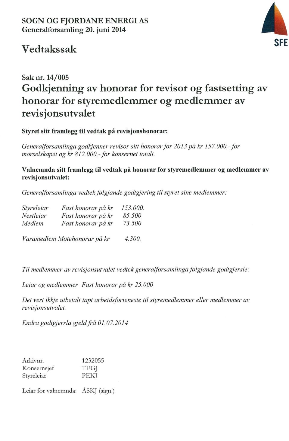 godkjenner revisor sitt honorar for 2013 på kr 157.000,- for morselskapet og kr 812.000,- for konsernet totalt.