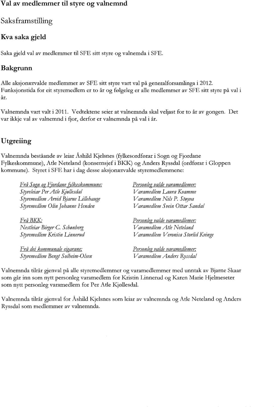 V alnemnda vart valt i 2011. Vedtektene seier at valnemnda skal veljast for to år av gongen. Det var ikkje val av valnemnd i fjor, derfor er valnemnda på val i år.