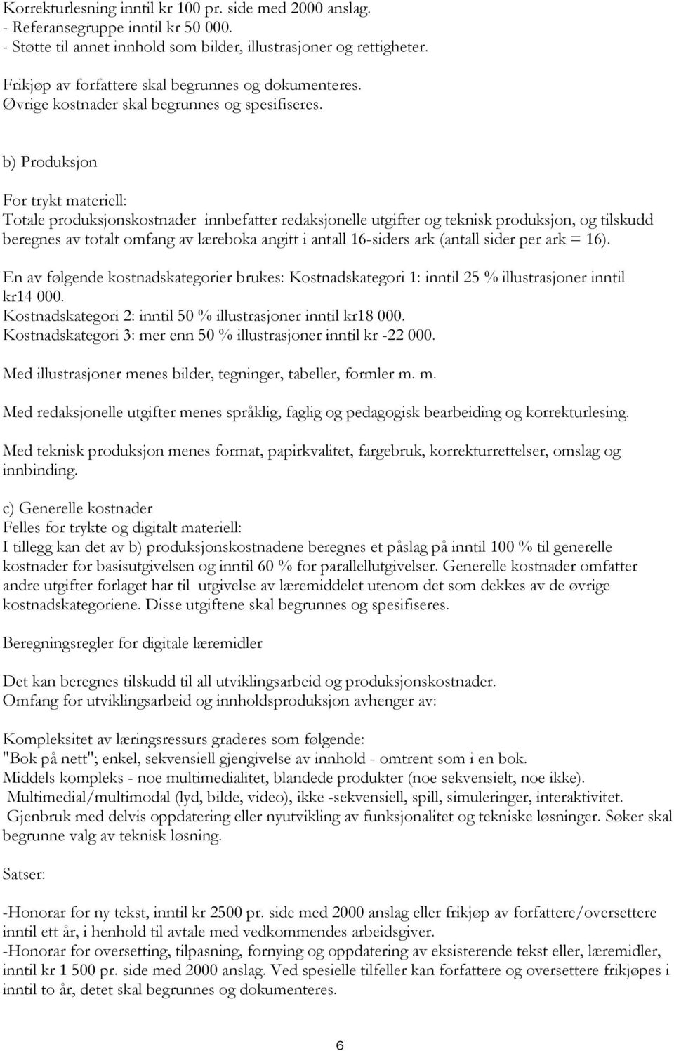 b) Produksjon For trykt materiell: Totale produksjonskostnader innbefatter redaksjonelle utgifter og teknisk produksjon, og tilskudd beregnes av totalt omfang av læreboka angitt i antall 16-siders