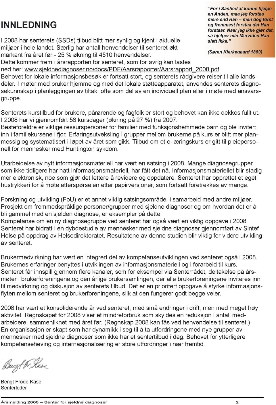 sjeldnediagnoser.no/docs/pdf/aarsrapporter/aarsrapport_2008.pdf For i Sanhed at kunne hjelpe en Anden, maa jeg forstaa mere end Han men dog først og fremmest forstaa det Han forstaar.