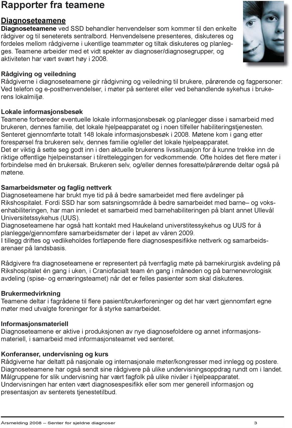 Teamene arbeider med et vidt spekter av diagnoser/diagnosegrupper, og aktiviteten har vært svært høy i 2008.