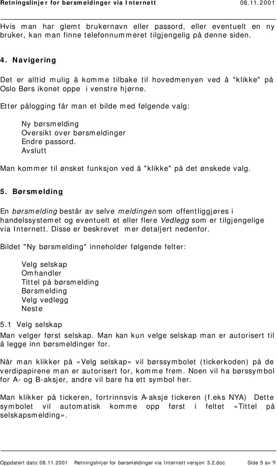 Etter pålogging får man et bilde med følgende valg: Ny børsmelding Oversikt over børsmeldinger Endre passord. Avslutt Man kommer til ønsket funksjon ved å "klikke" på det ønskede valg. 5.