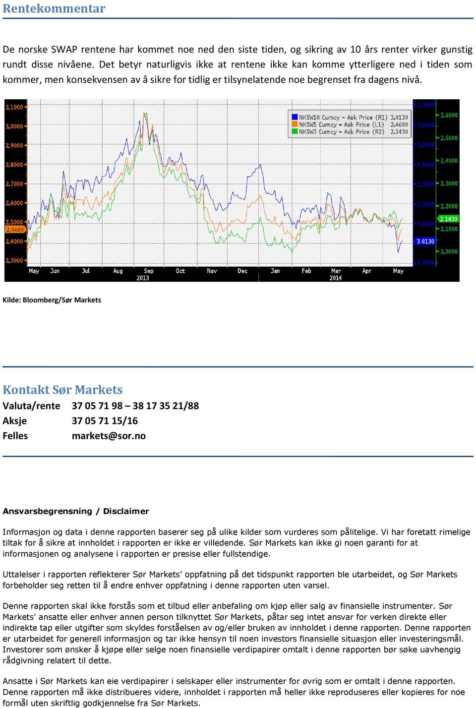 Kilde: Bloomberg/Sør Markets Kontakt Sør Markets Valuta/rente 37 05 71 98 38 17 35 21/88 Aksje 37 05 71 15/16 Felles markets@sor.