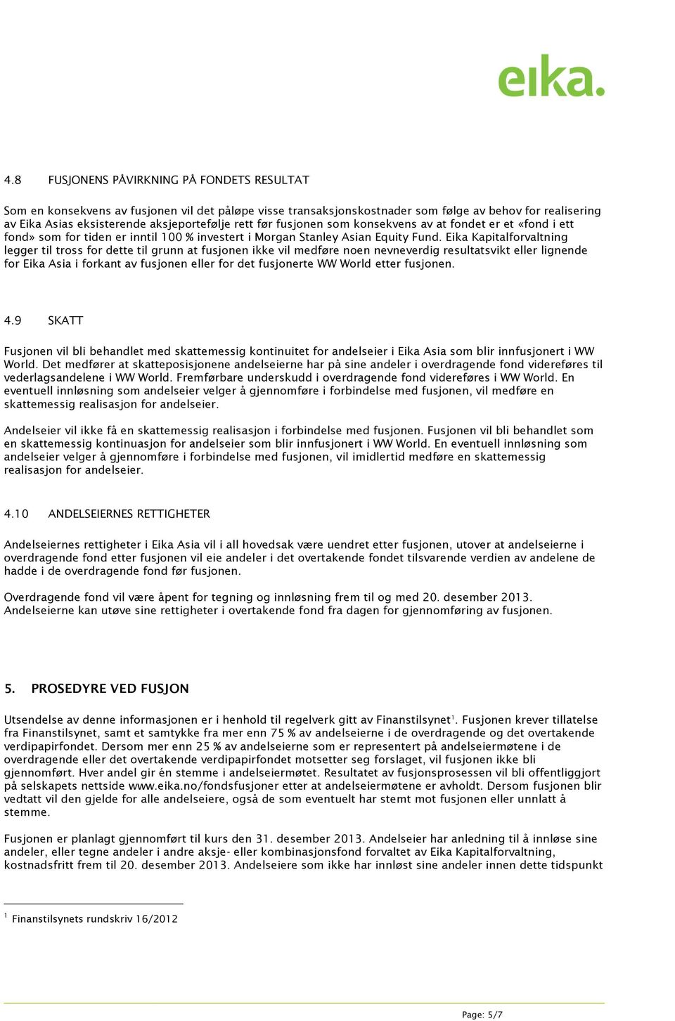 Eika Kapitalforvaltning legger til tross for dette til grunn at fusjonen ikke vil medføre noen nevneverdig resultatsvikt eller lignende for Eika Asia i forkant av fusjonen eller for det fusjonerte WW