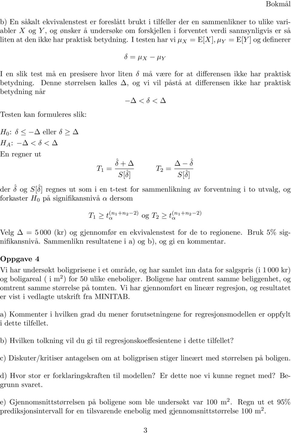 Denne størrelsen kalles, og vi vil påstå at differensen ikke har praktisk betydning når < δ < Testen kan formuleres slik: H 0 : δ eller δ H A : < δ < En regner ut T 1 = ˆδ + S[ˆδ] T 2 = ˆδ S[ˆδ] der