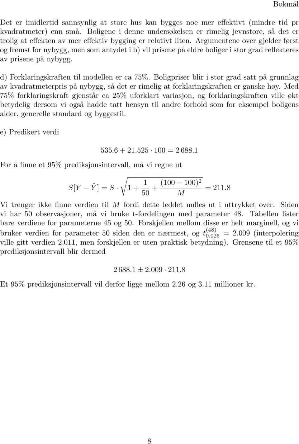 Argumentene over gjelder først og fremst for nybygg, men som antydet i b) vil prisene på eldre boliger i stor grad reflekteres av prisene på nybygg. d) Forklaringskraften til modellen er ca 75%.