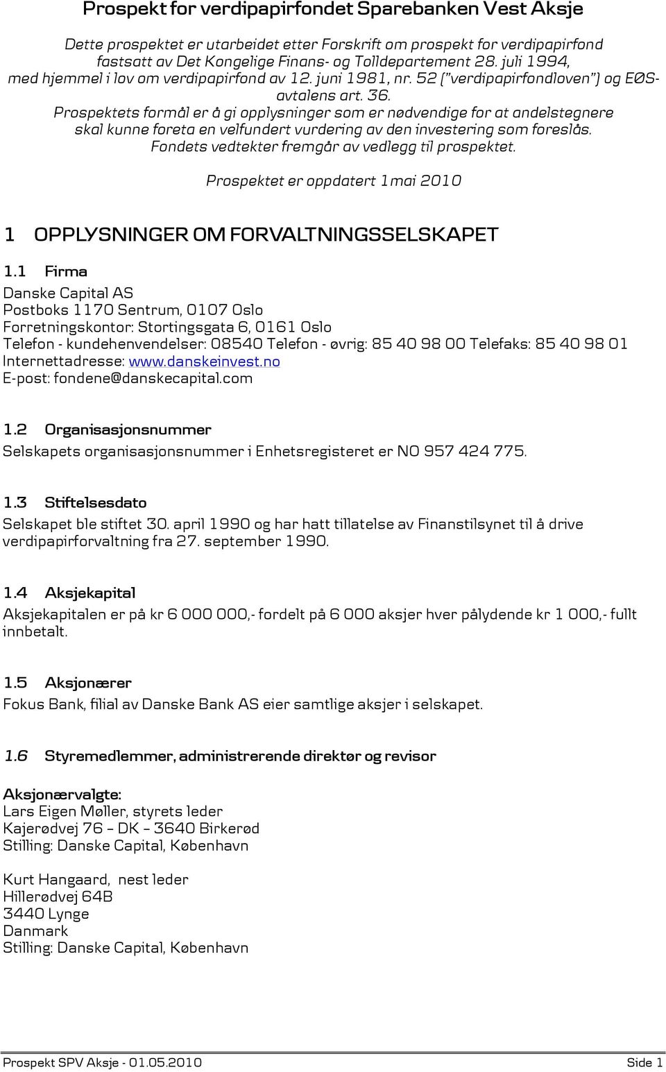 Prospektets formål er å gi opplysninger som er nødvendige for at andelstegnere skal kunne foreta en velfundert vurdering av den investering som foreslås.