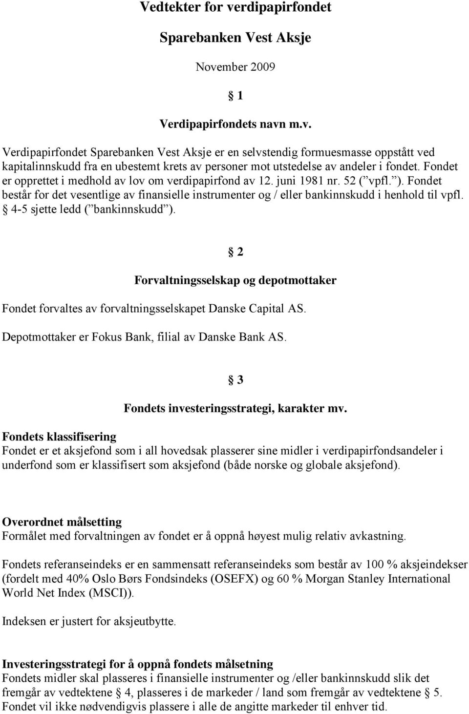 4-5 sjette ledd ( bankinnskudd ). 2 Forvaltningsselskap og depotmottaker Fondet forvaltes av forvaltningsselskapet Danske Capital AS. Depotmottaker er Fokus Bank, filial av Danske Bank AS.