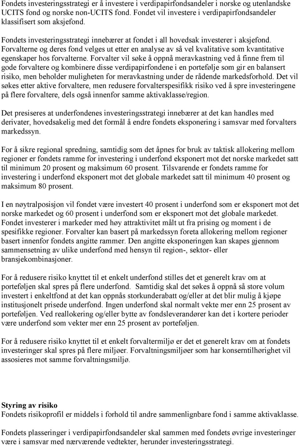 Forvalterne og deres fond velges ut etter en analyse av så vel kvalitative som kvantitative egenskaper hos forvalterne.