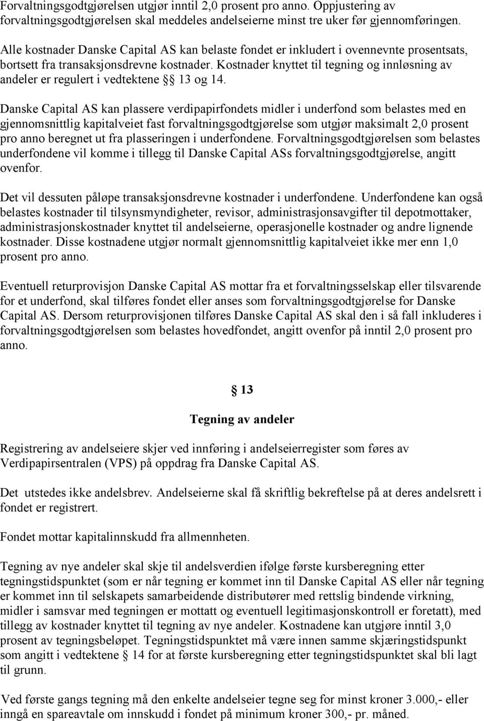 Kostnader knyttet til tegning og innløsning av andeler er regulert i vedtektene 13 og 14.