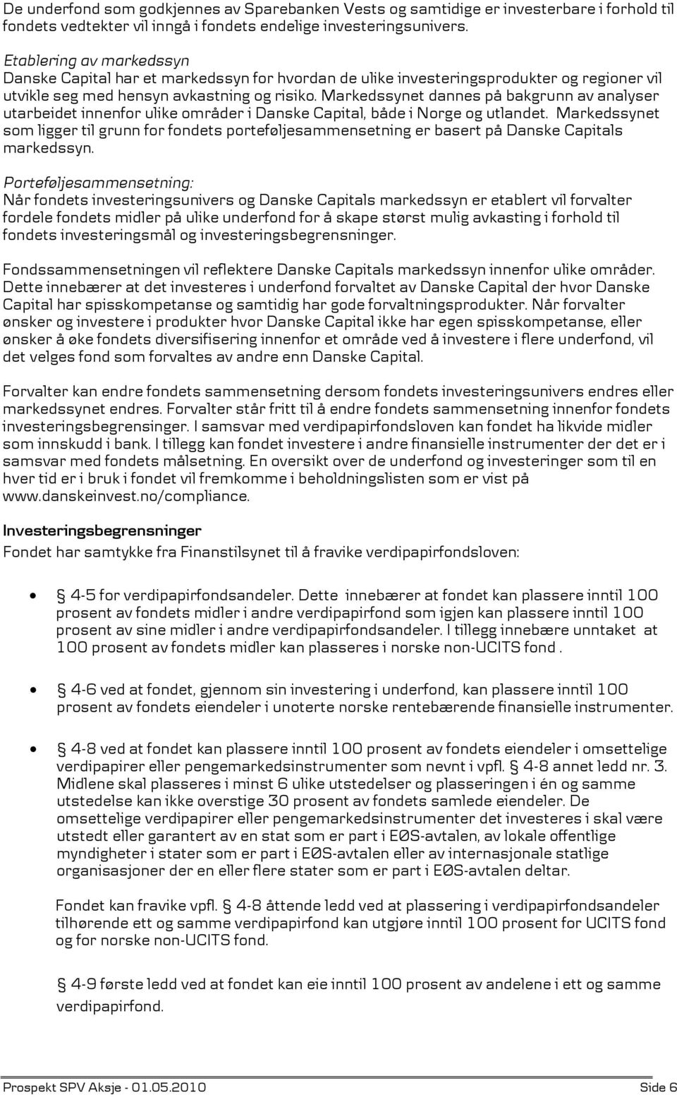 Markedssynet dannes på bakgrunn av analyser utarbeidet innenfor ulike områder i Danske Capital, både i Norge og utlandet.