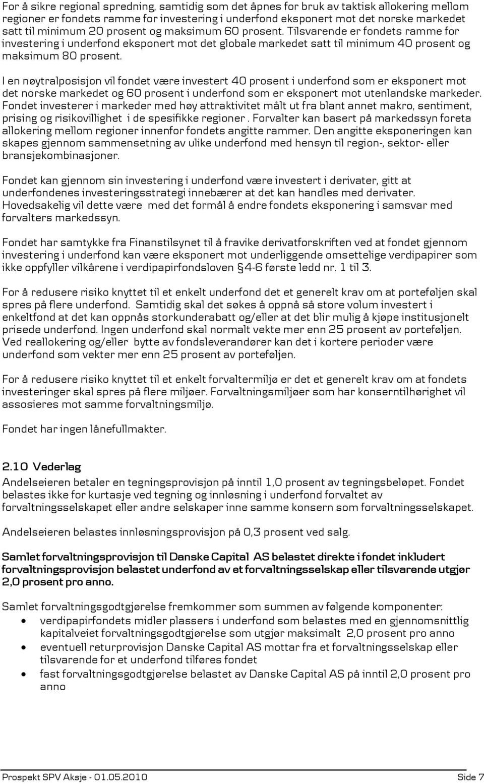 I en nøytralposisjon vil fondet være investert 40 prosent i underfond som er eksponert mot det norske markedet og 60 prosent i underfond som er eksponert mot utenlandske markeder.