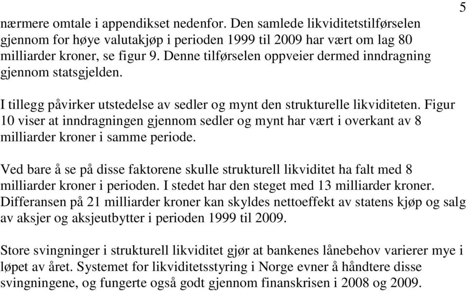 Figur 1 viser at inndragningen gjennom sedler og mynt har vært i overkant av 8 milliarder kroner i samme periode.