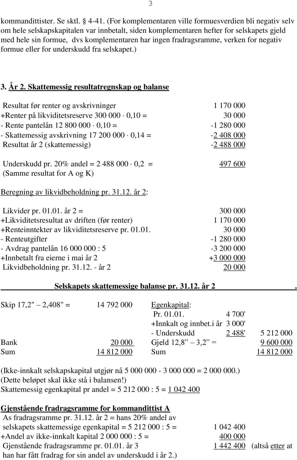 fradragsramme, verken for negativ formue eller for underskudd fra selskapet.) 3. År 2.