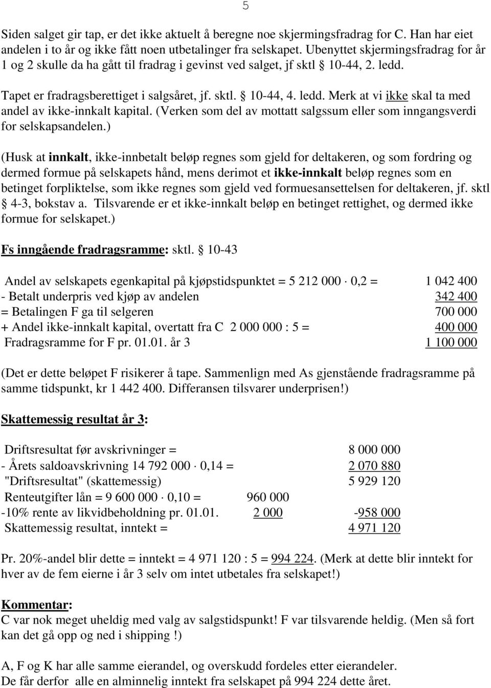 (Verken som del av mottatt salgssum eller som inngangsverdi for selskapsandelen.