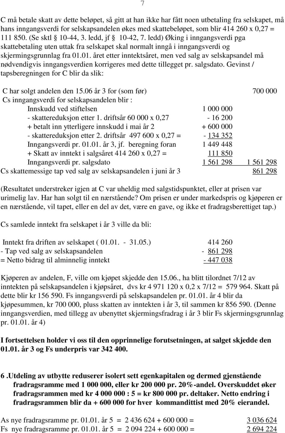 01. året etter inntektsåret, men ved salg av selskapsandel må nødvendigvis inngangsverdien korrigeres med dette tillegget pr. salgsdato.