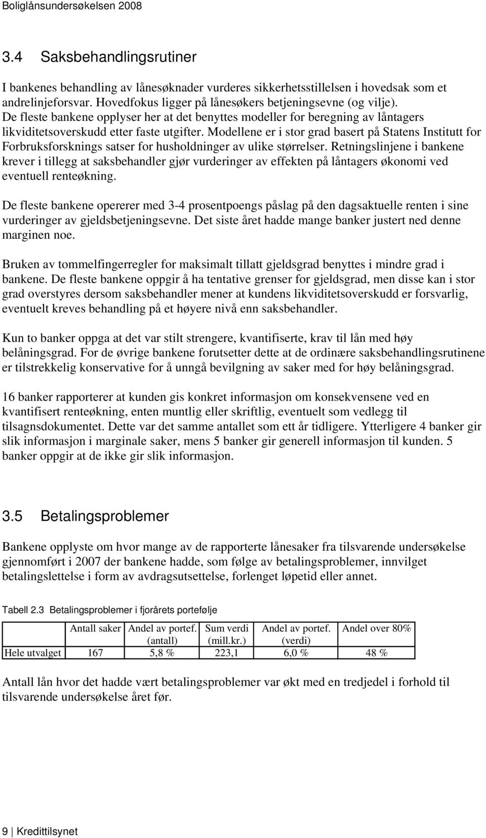 Modellene er i stor grad basert på Statens Institutt for Forbruksforsknings satser for husholdninger av ulike størrelser.