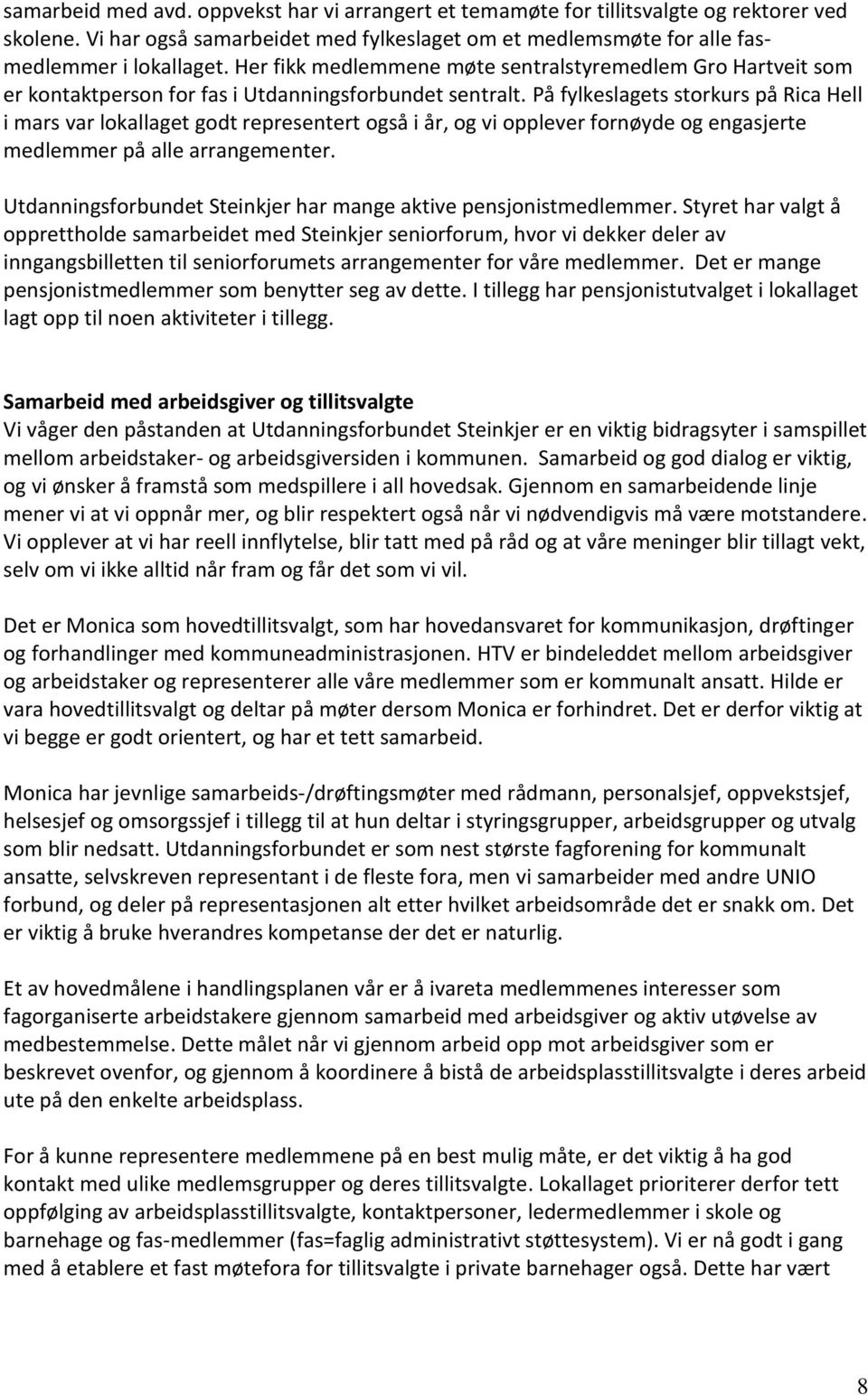 På fylkeslagets storkurs på Rica Hell i mars var lokallaget godt representert også i år, og vi opplever fornøyde og engasjerte medlemmer på alle arrangementer.