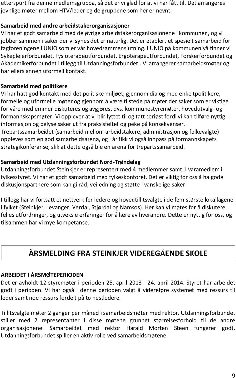 Det er etablert et spesielt samarbeid for fagforeningene i UNIO som er vår hovedsammenslutning.