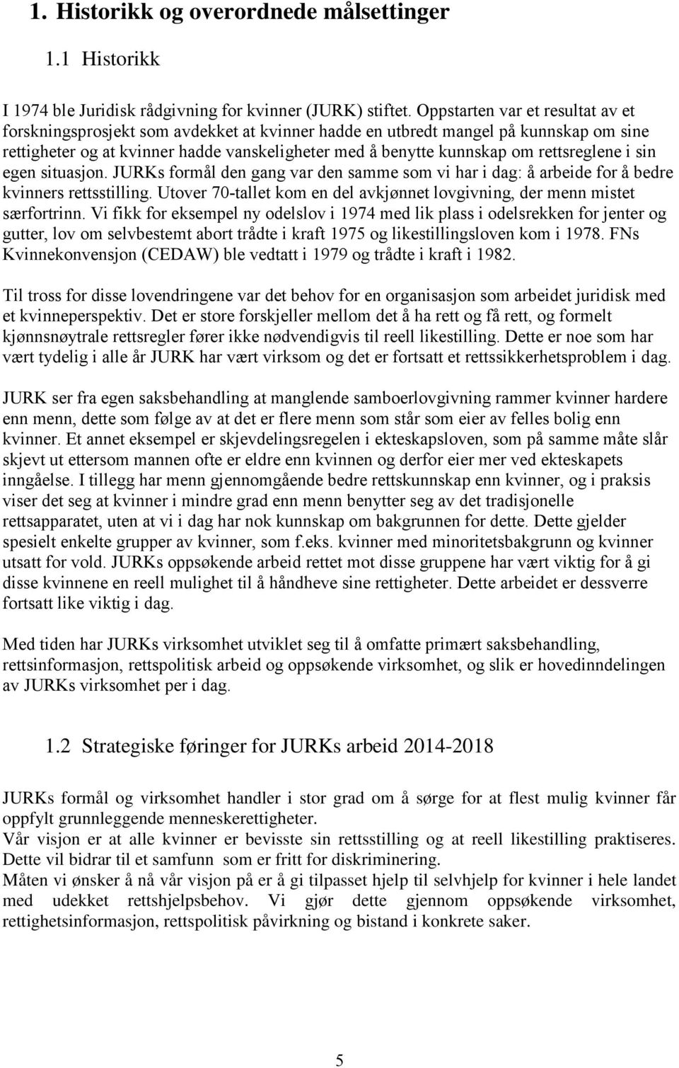 rettsreglene i sin egen situasjon. JURKs formål den gang var den samme som vi har i dag: å arbeide for å bedre kvinners rettsstilling.