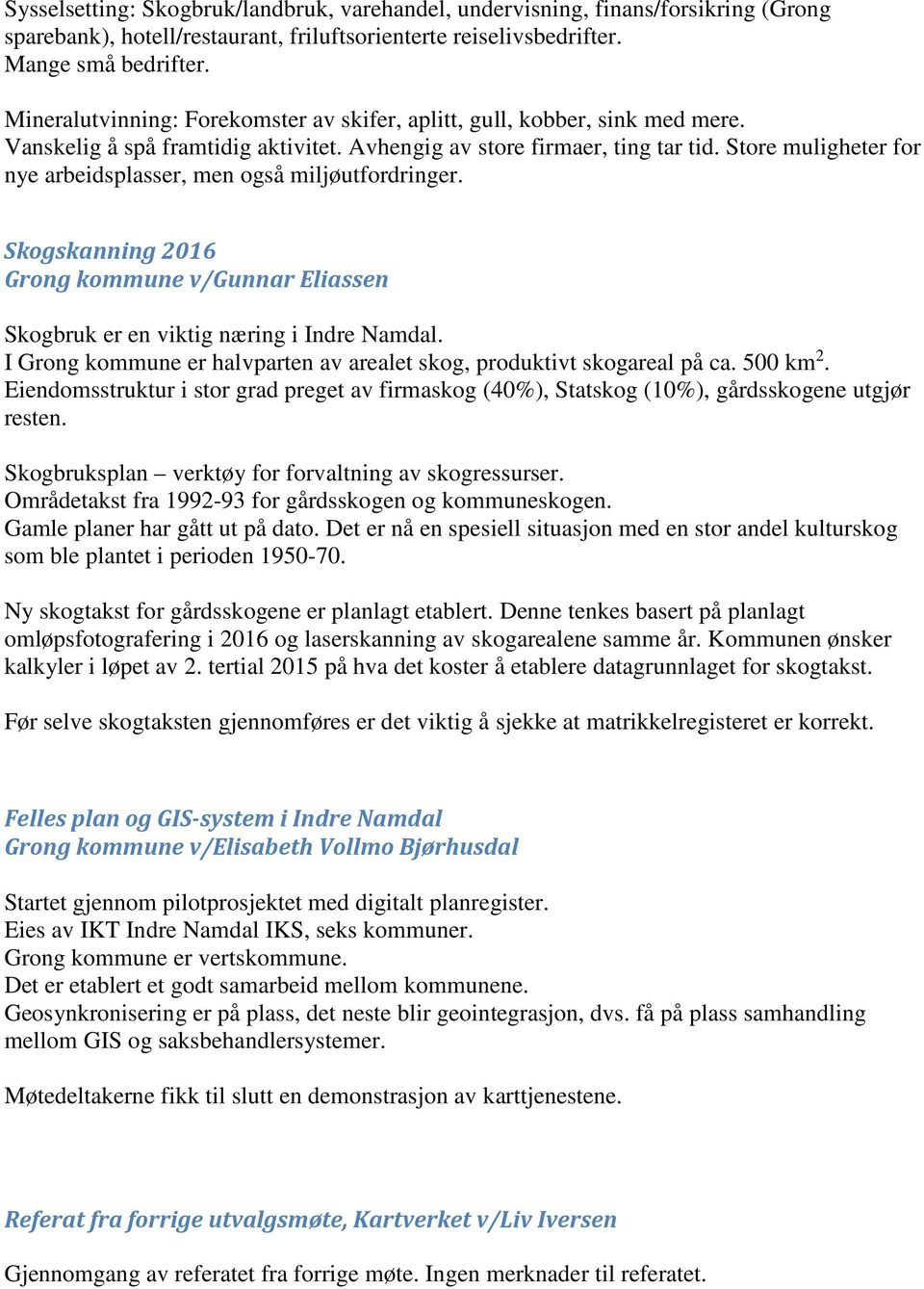 Store muligheter for nye arbeidsplasser, men også miljøutfordringer. Skogskanning 2016 Grong kommune v/gunnar Eliassen Skogbruk er en viktig næring i Indre Namdal.