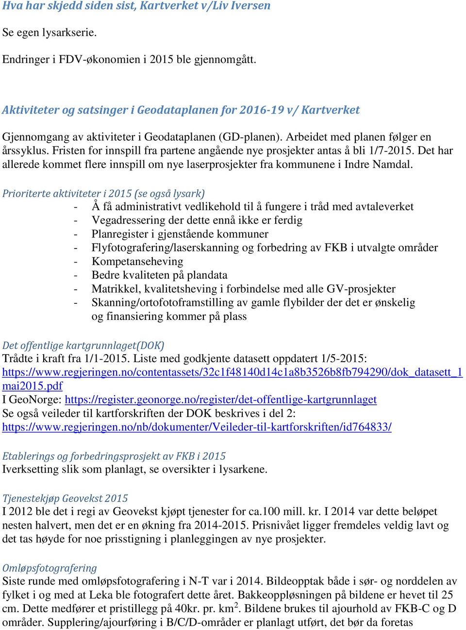 Fristen for innspill fra partene angående nye prosjekter antas å bli 1/7-2015. Det har allerede kommet flere innspill om nye laserprosjekter fra kommunene i Indre Namdal.