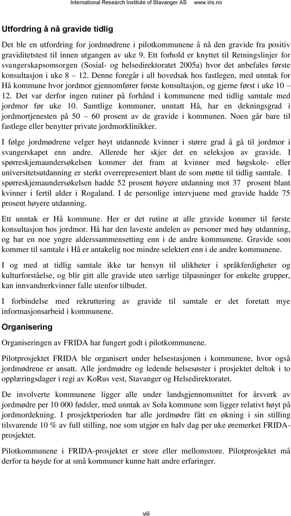 Denne foregår i all hovedsak hos fastlegen, med unntak for Hå kommune hvor jordmor gjennomfører første konsultasjon, og gjerne først i uke 10 12.