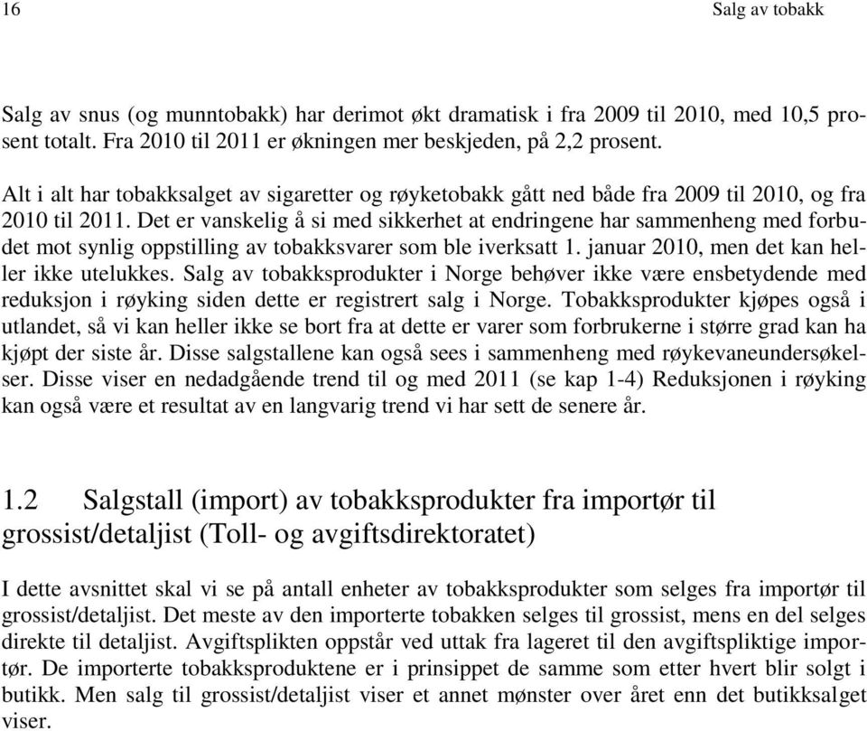 Det er vanskelig å si med sikkerhet at endringene har sammenheng med forbudet mot synlig oppstilling av tobakksvarer som ble iverksatt 1. januar 2010, men det kan heller ikke utelukkes.