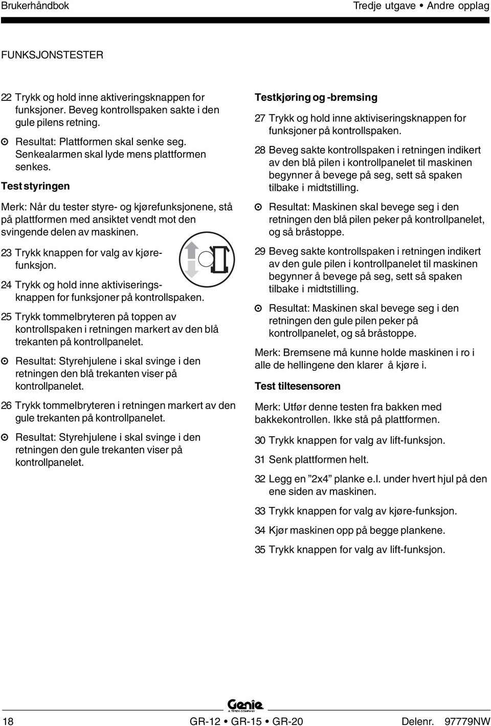 23 Trykk knappen for valg av kjørefunksjon. 24 Trykk og hold inne aktiviseringsknappen for funksjoner på kontrollspaken.