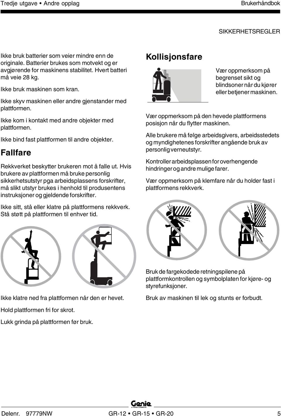 Ikke bind fast plattformen til andre objekter. Fallfare Rekkverket beskytter brukeren mot å falle ut.